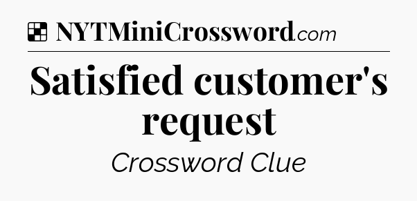 Solution: Satisfied customer's request - NYT Crossword