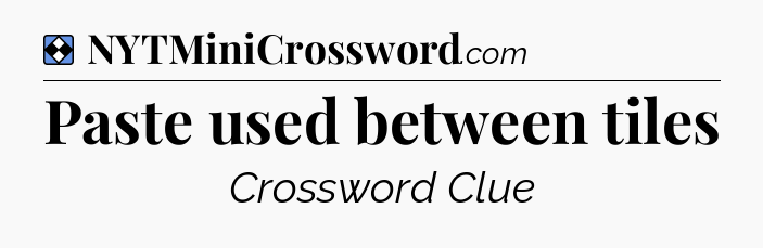 Solution: Paste used between tiles - NYT Mini Crossword
