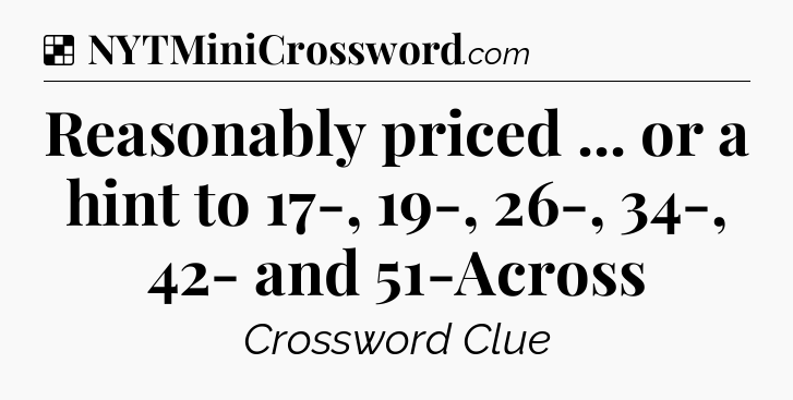 Solution: Reasonably priced ... or a hint to 17-, 19-, 26-, 34-, 42- and 51-Across - NYT Crossword