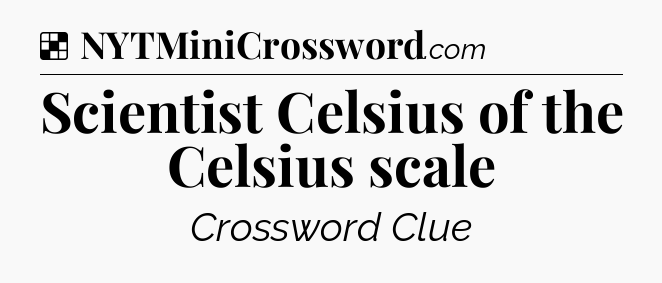 Solution: Scientist Celsius of the Celsius scale - NYT Crossword