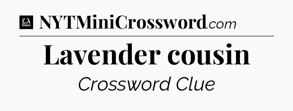 Lavender cousin - LA Times Crossword