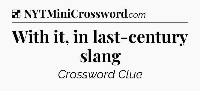 Solution: With it, in last-century slang - NYT Crossword