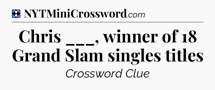 Solution: Chris ___, winner of 18 Grand Slam singles titles - NYT Mini Crossword