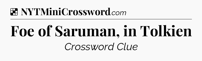 Solution: Foe of Saruman, in Tolkien - NYT Crossword