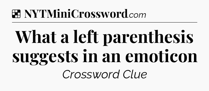 Solution: What a left parenthesis suggests in an emoticon - NYT Crossword