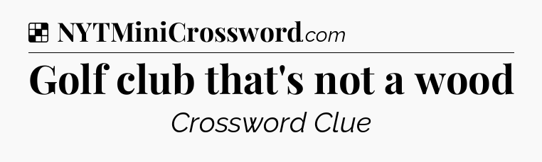Solution: Golf club that's not a wood - NYT Crossword
