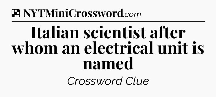 Solution: Italian scientist after whom an electrical unit is named - NYT Crossword