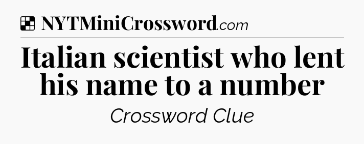 Solution: Italian scientist who lent his name to a number - NYT Crossword