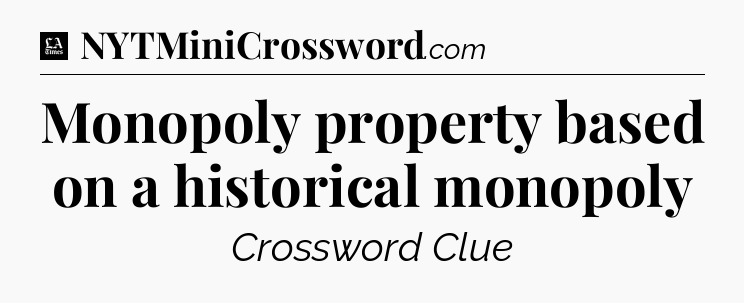 Monopoly property based on a historical monopoly - LA Times Crossword