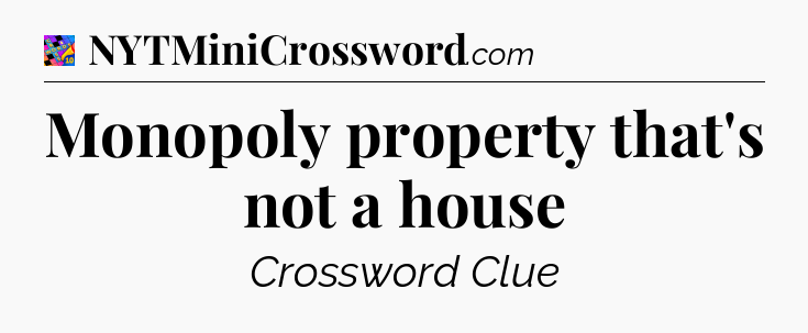 Monopoly property that's not a house Crossword Clue