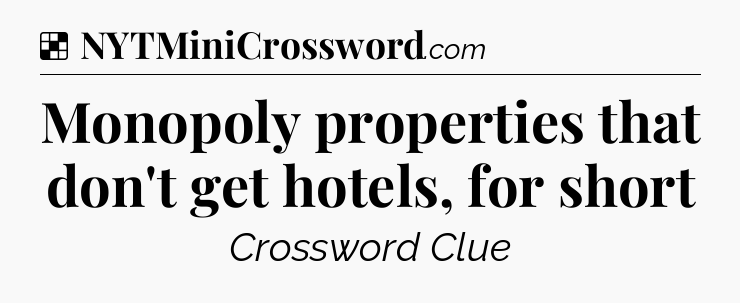 Solution: Monopoly properties that don't get hotels, for short - NYT Crossword