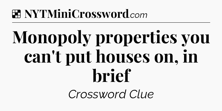 Solution: Monopoly properties you can't put houses on, in brief - NYT Crossword