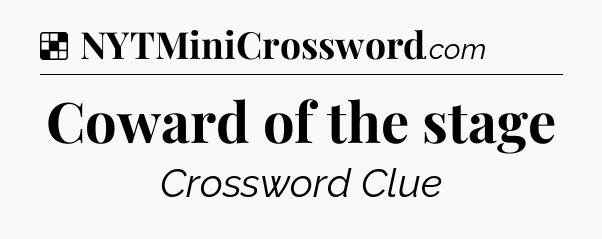 Solution: Coward of the stage - NYT Crossword