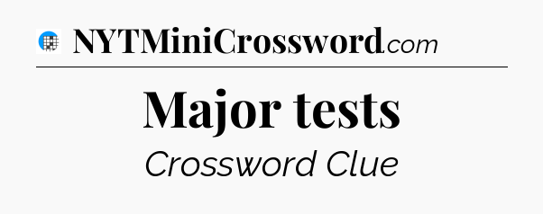 Major tests Crossword Clue