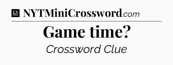 Game time - LA Times Crossword