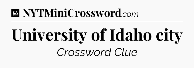 University of Idaho city - LA Times Crossword