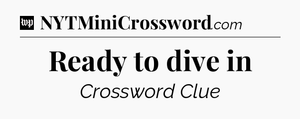 Ready to dive in Crossword Clue