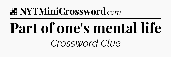 Solution: Part of one's mental life - NYT Crossword