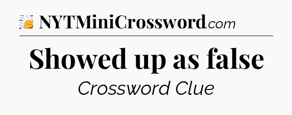 Showed up as false - 7 Little Words