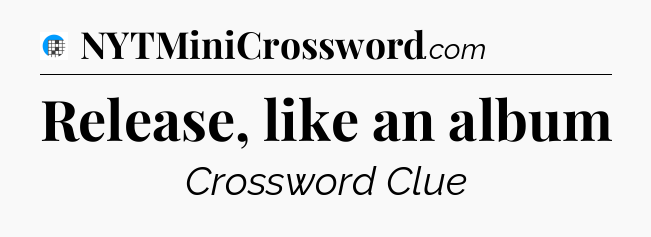 Release, like an album Crossword Clue