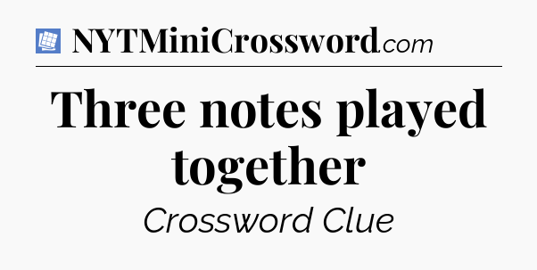 Three notes played together Puzzle Page Crossword Clue