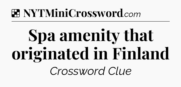 Solution: Spa amenity that originated in Finland - NYT Crossword