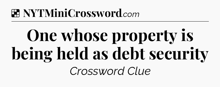 Solution: One whose property is being held as debt security - NYT Crossword