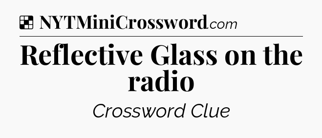 Solution: Reflective Glass on the radio - NYT Crossword