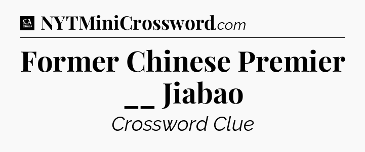 Former Chinese Premier __ Jiabao - LA Times Crossword