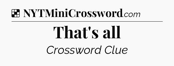 Solution: That's all - NYT Crossword