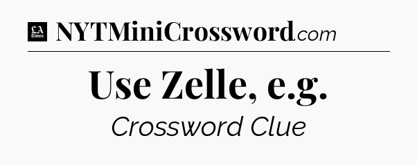 Use Zelle, e.g - LA Times Crossword