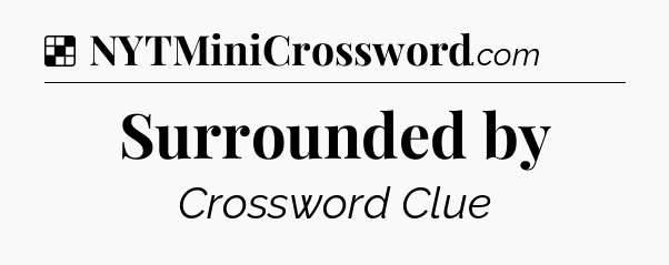 Solution: Surrounded by  - NYT Crossword