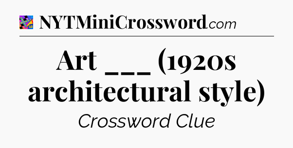 Art ___ (1920s architectural style) Crossword Clue