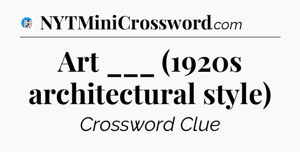 Art ___ (1920s architectural style) Crossword Clue