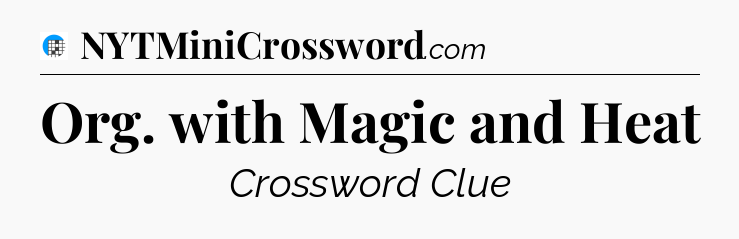 Org. with Magic and Heat Crossword Clue