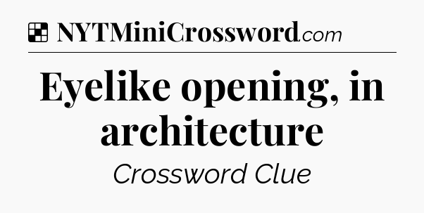 Solution: Eyelike opening, in architecture - NYT Crossword