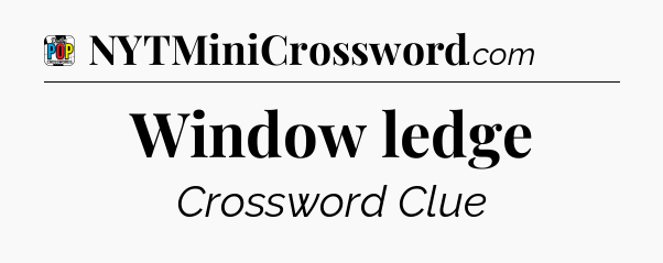 Window ledge Crossword Clue