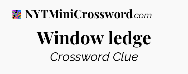 Window ledge Crossword Clue