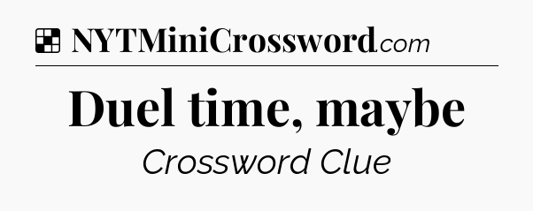 Solution: Duel time, maybe - NYT Crossword