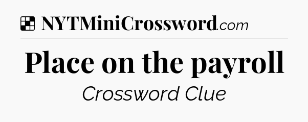 Solution: Place on the payroll - NYT Crossword