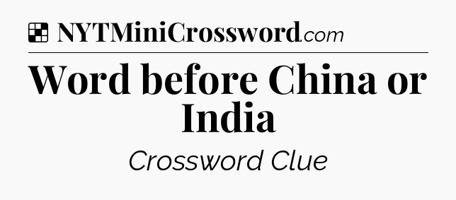 Solution: Word before China or India - NYT Crossword