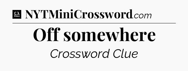 Off somewhere - LA Times Crossword