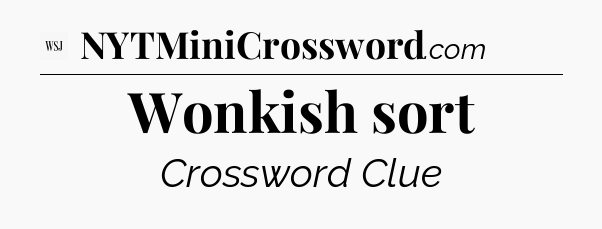 Wonkish sort - WSJ Crossword