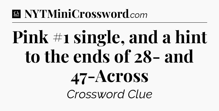Pink #1 single, and a hint to the ends of 28- and 47-Across - LA Times Crossword