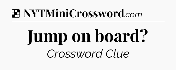 Solution: Jump on board - NYT Crossword