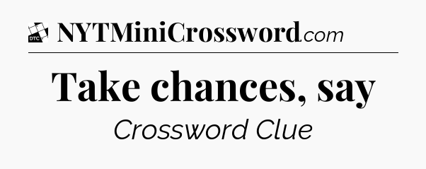 Take chances, say - Daily Themed Classic Crossword
