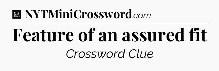 Feature of an assured fit - LA Times Crossword