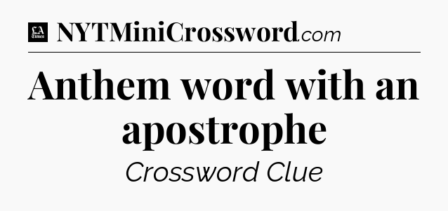 Anthem word with an apostrophe - LA Times Crossword