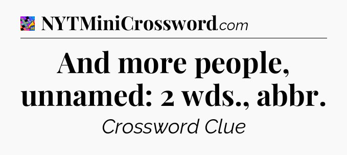 And more people, unnamed: 2 wds., abbr Crossword Clue