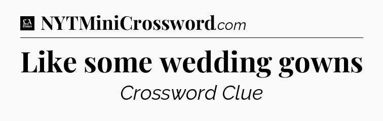 Like some wedding gowns - LA Times Crossword